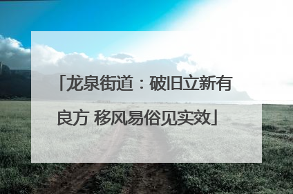 龙泉街道：破旧立新有良方 移风易俗见实效