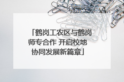 鹤岗工农区与鹤岗师专合作 开启校地协同发展新篇章