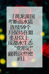黄龙溪国考断面水质连续59个月保持在Ⅲ类及以上，成都水生态“变形记”藏着这些密码