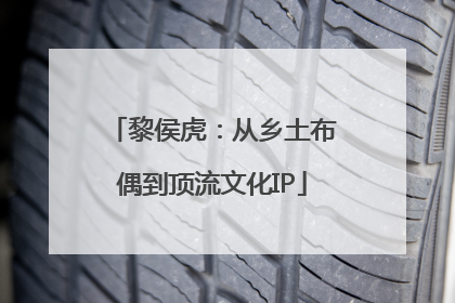 黎侯虎：从乡土布偶到顶流文化IP