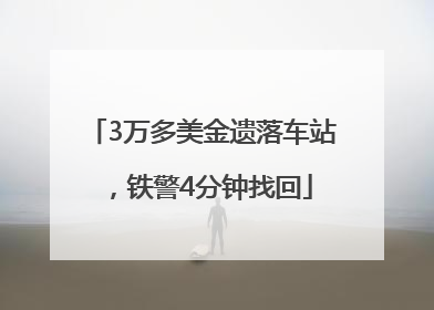 3万多美金遗落车站，铁警4分钟找回