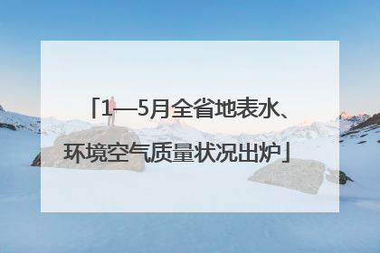 1—5月全省地表水、环境空气质量状况出炉