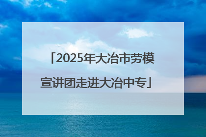 2025年大冶市劳模宣讲团走进大冶中专