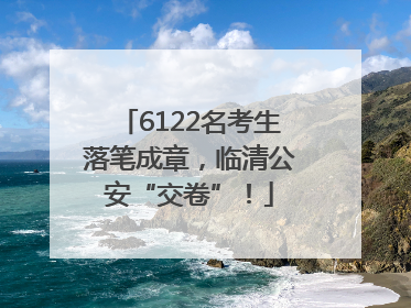 6122名考生落笔成章，临清公安“交卷”！