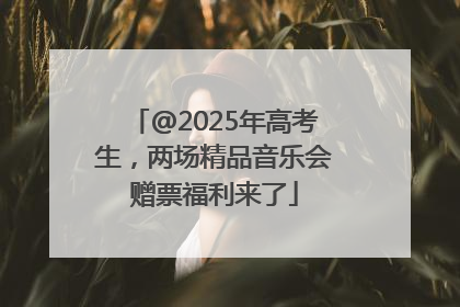 @2025年高考生，两场精品音乐会赠票福利来了