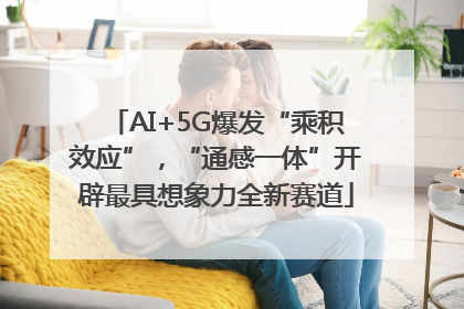 AI+5G爆发“乘积效应”，“通感一体”开辟最具想象力全新赛道